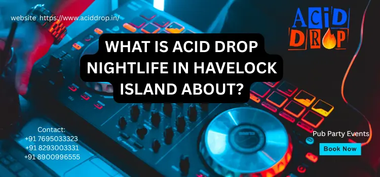 What Is Acid Drop Nightlife In Havelock Island About?